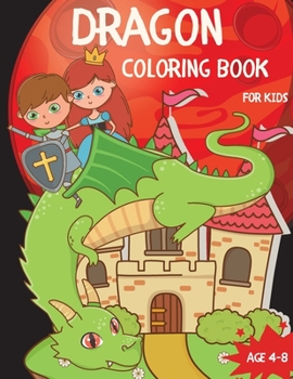 Dragon Coloring Book For Kids Ages 4-8: Nice Little Dragons Colouring Book for Children ages 4-8 with 40 Pages of Cute Fantastical Dragons to Color -