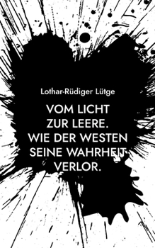 Vom Licht zur Leere.: Wie der Westen seine Wahrheit verlor. (German Edition)