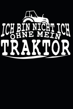 ich bin nicht ich, ohne mein Traktor: A5 110 Seiten Punkteraster I Notizbuch I Landwirt I Landwirtschaft I Bauer I Trecker I Traktor I Geschenk (German Edition)