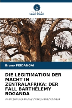 Die Legitimation Der Macht in Zentralafrika: Der Fall Barthélemy Boganda (German Edition)