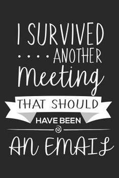 Paperback I Survived Another Meeting That Should Have Been An Email: Funny Sarcastic Work Planner And Agenda Notebook Book