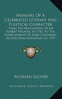 Paperback Memoirs Of A Celebrated Literary And Political Character: From The Resignation Of Sir Robert Walpole, In 1742, To The Establishment Of Lord Chatham's Book