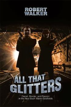 Paperback All That Glitters: Deceit, Murder, and Passion in the New South Wales Goldfields Book