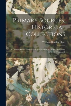 Paperback Primary Sources, Historical Collections: A Chinese Story-teller or The Changed Story, With a Foreword by T. S. Wentworth Book