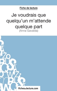 Paperback Je voudrais que quelqu'un m'attende quelque part d'Anna Gavalda (Fiche de lecture): Analyse complète de l'oeuvre [French] Book