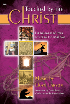 Touched by the Christ: The Followers of Jesus Reflect on His Final Days