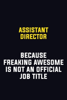 Assistant Director Because Freaking Awesome Is Not An Official Job Title: Motivational Career Pride Quote 6x9 Blank Lined Job Inspirational Notebook Journal
