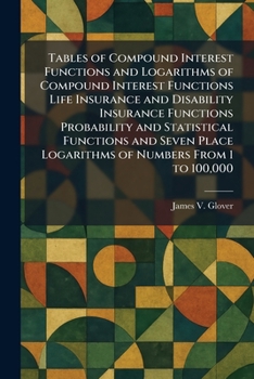 Tables of Compound Interest Functions and Logarithms of Compound Interest Functions Life Insurance and Disability Insurance Functions Probability and ... Place Logarithms of Numbers From 1 to 100,000