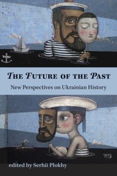 The Future of the Past: New Perspectives on Ukrainian History - Book  of the Harvard Papers in Ukrainian Studies