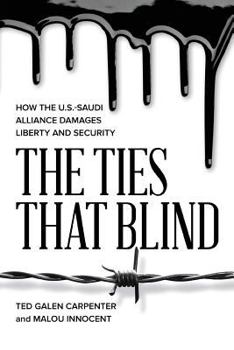 Paperback The Ties That Blind: How the U.S.-Saudi Alliance Damages Liberty and Security Book