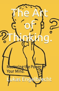 Paperback The Art of Thinking.: Mastering the Power of Your Mind. Book