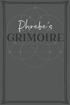Phoebe's Grimoire: Personalized Grimoire / Book of Shadows (6 x 9 inch) with 110 pages inside, half journal pages and half spell pages.