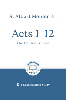 Acts 1 - 12: The Church Is Born: 8-Session Bible Study