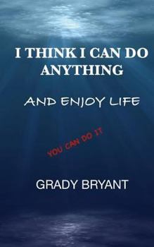 Paperback I Think I Can Do Anything And Enjoy Life: A true guide, used by the happy and successful people who have learned how to use this book for exercising t Book