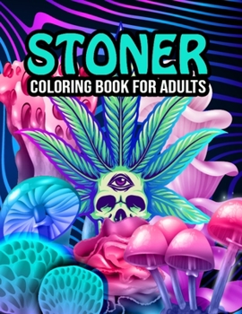 Stoner Coloring Book for Adults: Fun Design Stoner Coloring Pages Printable Psychedelic Coloring Book Featuring Marijuana Themed Coloring Pages for Adults Relaxation