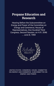 Propane education and research: hearing before the Subcommittee on Energy and Power of the Committee on Energy and Commerce, House of Representatives, ... second session, on H.R. 3546 ... June 8, 1994