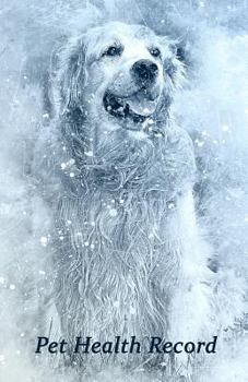 Pet Health Record: Vaccination and Shot Record Note Book, Complete Puppy and Dog Immunization Schedule and Record with Golden Retriever Design Cover