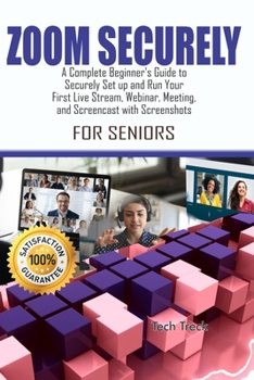 Paperback ZOOM SECURELY For Seniors: A Complete Beginner's Guide to Securely Set up and Run Your First Live Stream, Webinar, Meeting, and Screencast with S Book