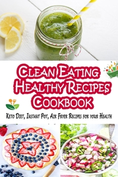Paperback Clean Eating Healthy Recipes Cookbook: Keto Diet, Instant Pot, Air Fryer Recipes for Your Health Book