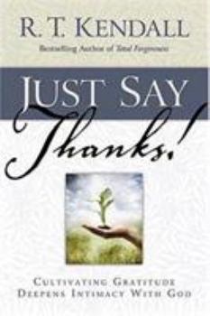 Paperback Just Say Thanks: Cultivating Gratitude Deepens Intimacy with God Book