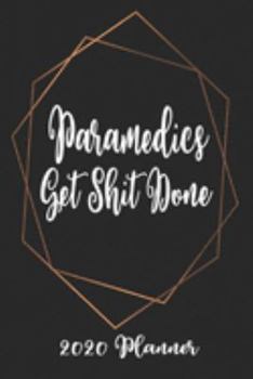 Paramedics Get Shit Done 2020 Planner: 6x9 Weekly Planner Scheduler Organizer - Also Includes Monthly View Dot Grids Habit Tracker Hexagram & Sketch Pages For Each Month!