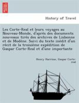 Paperback Les Corte-Real et leurs voyages au Nouveau-Monde, d'apre&#768;s des documents nouveaux tire&#769;s des archives de Lisbonne et de Mode&#768;ne. Suivi [French] Book