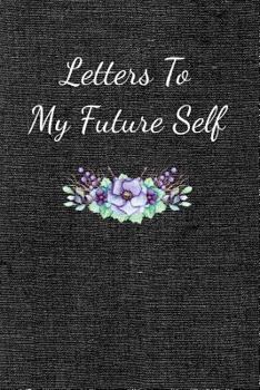 Paperback Letters To My Future Self: Visualize Your Future Thoughts, Goals and Dreams Book