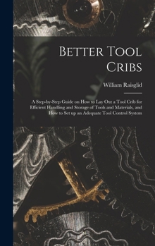 Hardcover Better Tool Cribs; a Step-by-step Guide on How to Lay out a Tool Crib for Efficient Handling and Storage of Tools and Materials, and How to Set up an Book