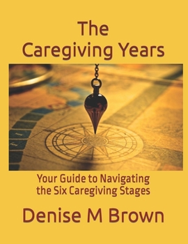 Paperback The Caregiving Years: Your Guide to Navigating the Six Caregiving Stages Book