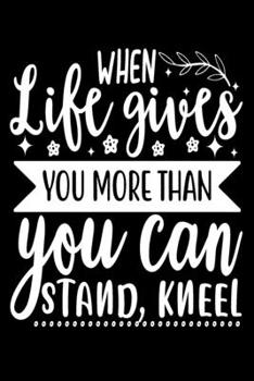 When Life Gives You More Than You Can Stand Kneel: Blank Lined Journal Notebook: For Writing Notes or Journaling and best gift for christmas lists, planning, menus, gifts, and more