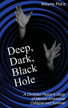 Hardcover Deep, Dark, Black Hole: A Christian Pastor's Story of Mental-Emotional Collapse and Survival Book