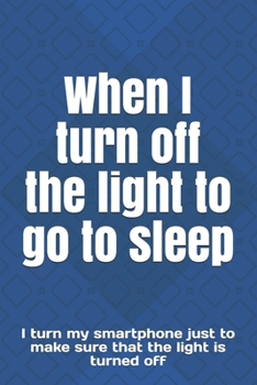 Paperback When I turn off the light to go to sleep: I turn my smartphone just to make sure that the light is turned off Book