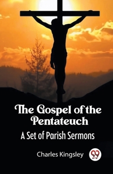 Paperback The Gospel of the Pentateuch A Set of Parish Sermons Book