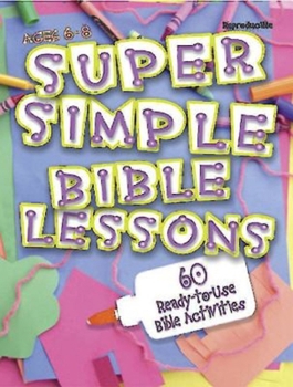Paperback Super Simple Bible Lessons (Ages 6-8): 60 Ready-To-Use Bible Activities for Ages 6-8 Book