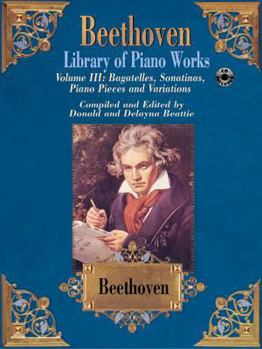 Beethoven Library of Piano Works: Bagatelles, Sonatinas, Piano Pieces, and Variations