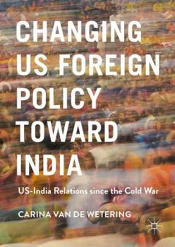 Hardcover Changing Us Foreign Policy Toward India: Us-India Relations Since the Cold War Book