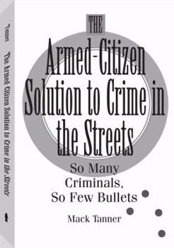 Paperback Armed-Citizen Solution to Crime in the Streets: So Many Criminals, So Few Bullets Book