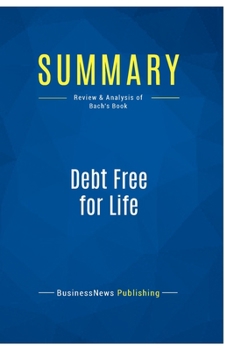 Paperback Summary: Debt Free for Life: Review and Analysis of Bach's Book