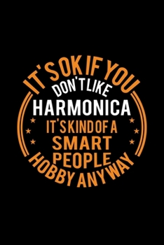 It's Okay If You Don't Like Harmonica It's Kind Of A Smart People Hobby Anyway: Lined Journal, 120 Pages, 6x9 Sizes, Funny Harmonica Notebook Gift For Harmonica Lover
