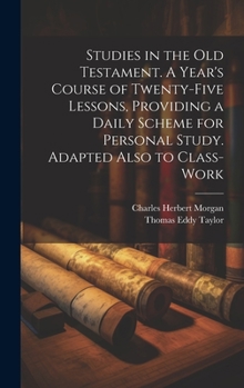 Hardcover Studies in the Old Testament. A Year's Course of Twenty-five Lessons, Providing a Daily Scheme for Personal Study. Adapted Also to Class-work Book
