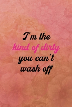 I'm the kind of dirty you can't wash off: All Purpose 6x9 Blank Lined Notebook Journal Way Better Than A Card Trendy Unique Gift Coral Texture Vintage