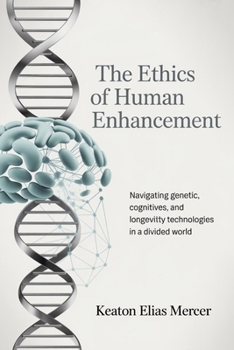 The Ethics of Human Enhancement: Navigating Genetic, Cognitive, and Longevity Technologies in a Divided World