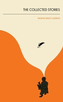 The Collected Stories of Thomas Bailey Aldrich