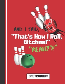SKETCHBOOK: Funny Ten Pin Bowling Quote Print Novelty Gift: Bowling Sketchbook for Men, Women, Artists, and Teens