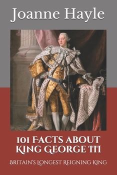 Paperback 101 Facts about King George III: Britain's Longest Reigning King Book