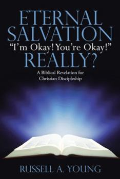 Paperback Eternal Salvation "I'm Okay! You're Okay!" Really?: A Biblical Revelation for Christian Discipleship Book