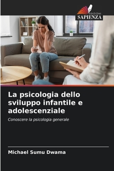 La psicologia dello sviluppo infantile e adolescenziale: Conoscere la psicologia generale