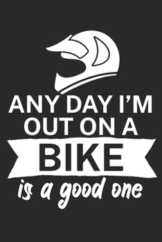 Any day Im out on a bike is a good one: Mountainbike Logbuch/Tourbuch f�r Mountainbiker mit Spruch. 120 Seiten. Perfektes Geschenk.