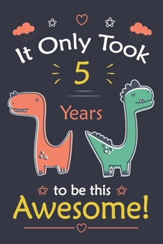 Paperback It only Took 5 Years To Be This Awesome! dinosaur Notebook: dinosaur Notebook, 5 Year Old notebook Book