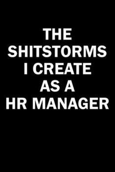 Paperback The Shitstorms I Create As A HR Manager: Funny gag gift for snarky sarcastic HR Manager - blank lined notebook Book